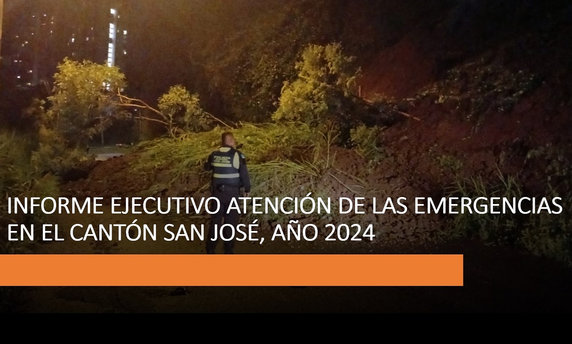 INFORME EJECUTIVO ATENCIÓN DE LAS EMERGENCIAS EN EL CANTÓN SAN JOSÉ, AÑO 2024